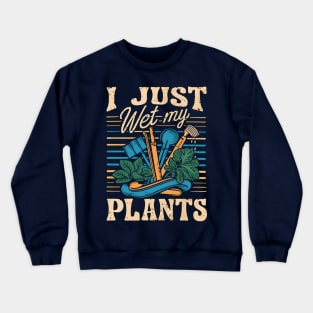 I Just Wet My Plants | Gardening Crewneck Sweatshirt